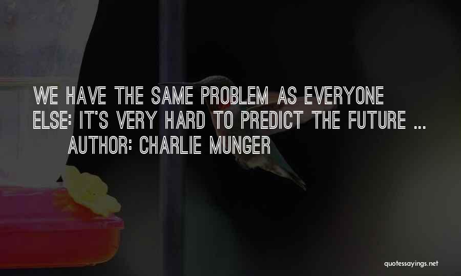Charlie Munger Quotes: We Have The Same Problem As Everyone Else: It's Very Hard To Predict The Future ...