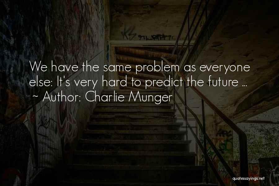 Charlie Munger Quotes: We Have The Same Problem As Everyone Else: It's Very Hard To Predict The Future ...