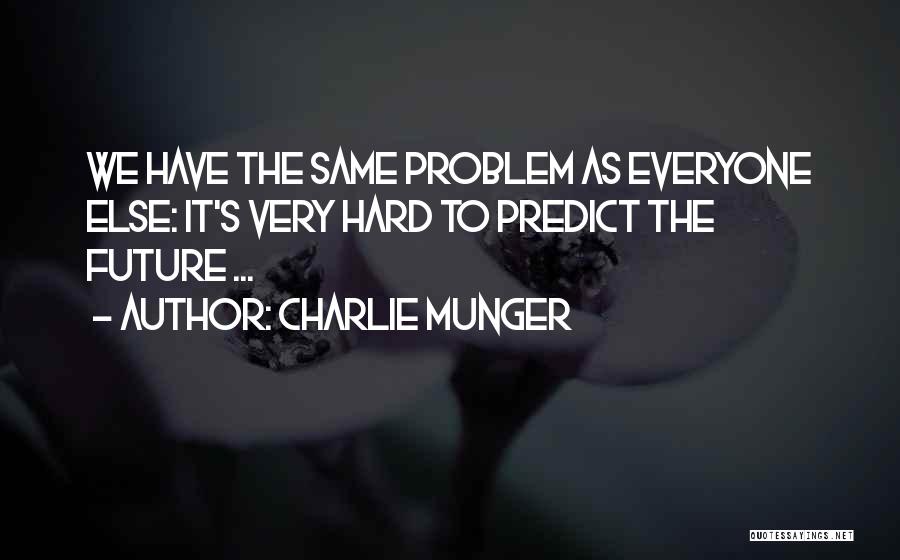 Charlie Munger Quotes: We Have The Same Problem As Everyone Else: It's Very Hard To Predict The Future ...