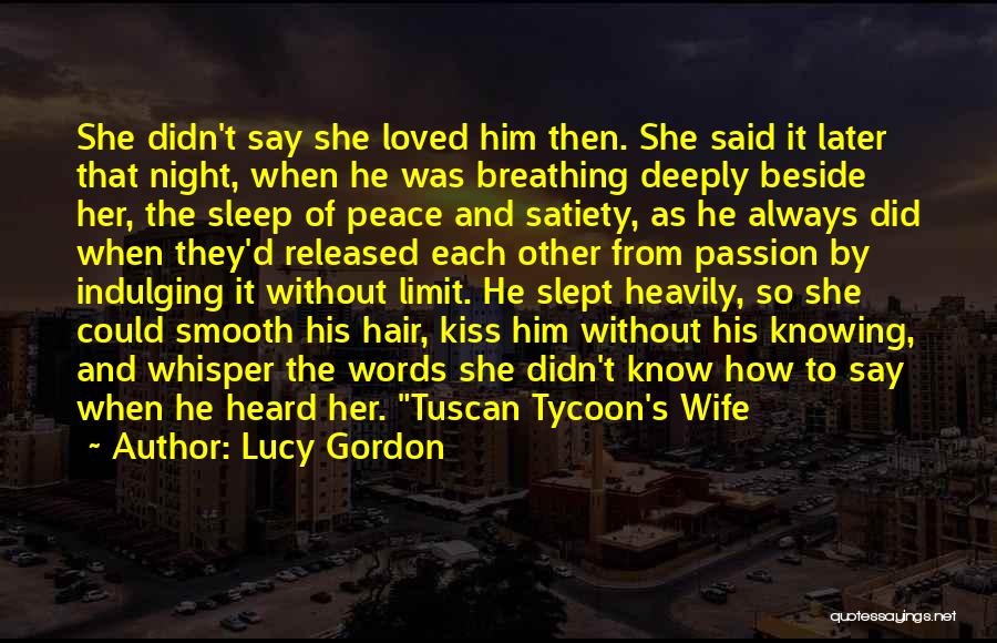 Lucy Gordon Quotes: She Didn't Say She Loved Him Then. She Said It Later That Night, When He Was Breathing Deeply Beside Her,