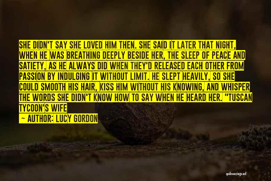 Lucy Gordon Quotes: She Didn't Say She Loved Him Then. She Said It Later That Night, When He Was Breathing Deeply Beside Her,