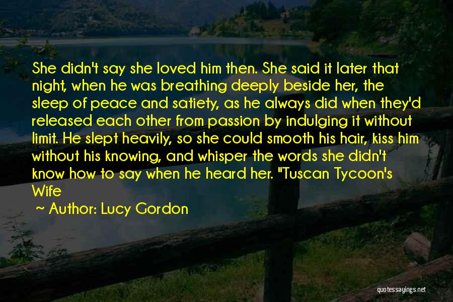 Lucy Gordon Quotes: She Didn't Say She Loved Him Then. She Said It Later That Night, When He Was Breathing Deeply Beside Her,