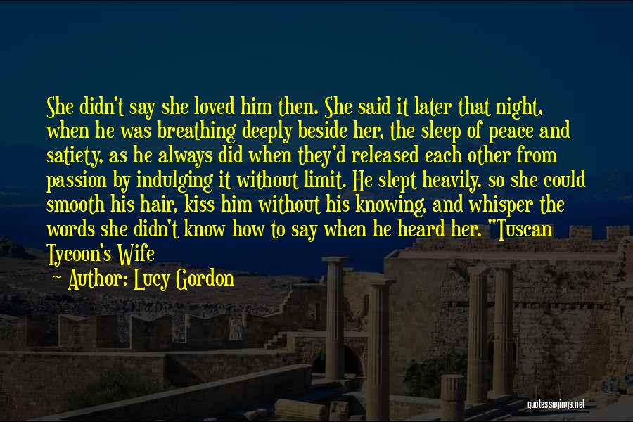 Lucy Gordon Quotes: She Didn't Say She Loved Him Then. She Said It Later That Night, When He Was Breathing Deeply Beside Her,