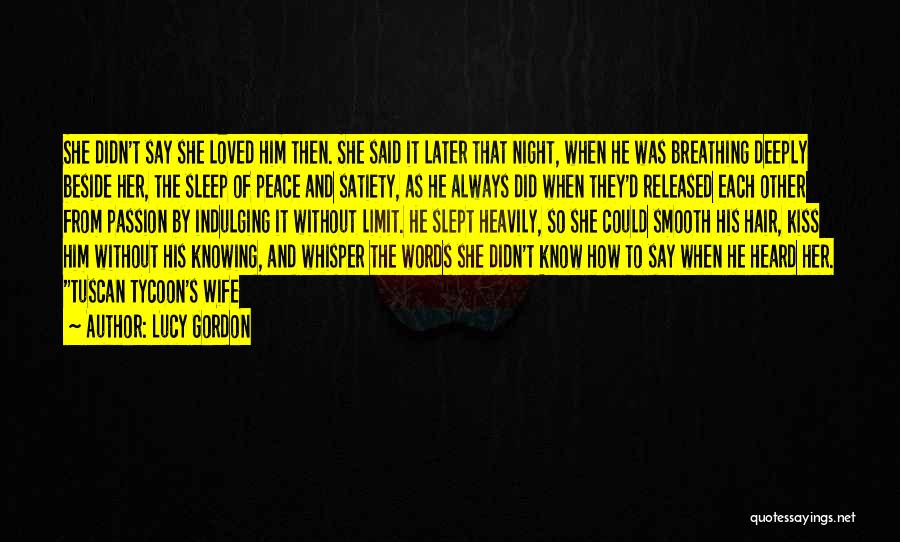 Lucy Gordon Quotes: She Didn't Say She Loved Him Then. She Said It Later That Night, When He Was Breathing Deeply Beside Her,