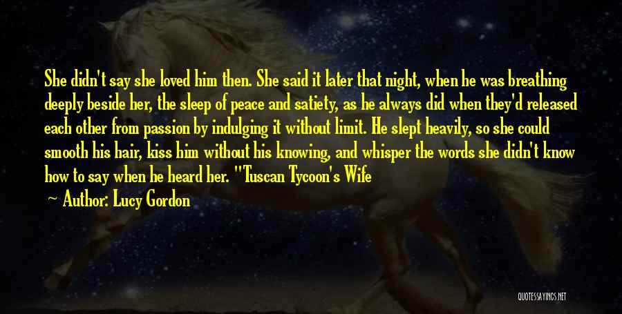 Lucy Gordon Quotes: She Didn't Say She Loved Him Then. She Said It Later That Night, When He Was Breathing Deeply Beside Her,