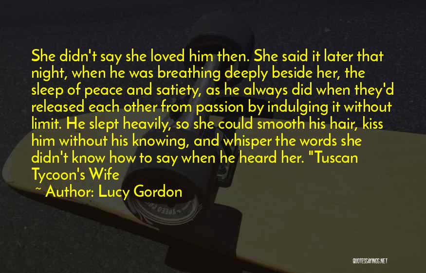 Lucy Gordon Quotes: She Didn't Say She Loved Him Then. She Said It Later That Night, When He Was Breathing Deeply Beside Her,