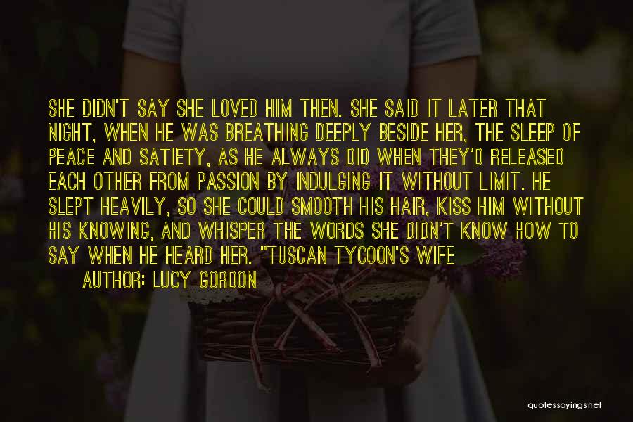 Lucy Gordon Quotes: She Didn't Say She Loved Him Then. She Said It Later That Night, When He Was Breathing Deeply Beside Her,
