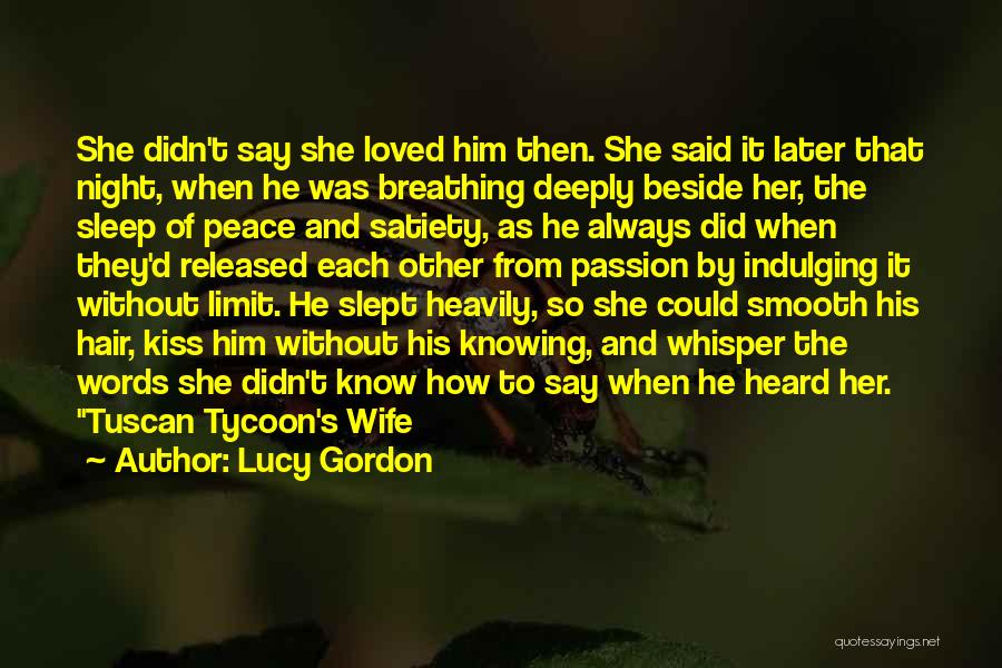 Lucy Gordon Quotes: She Didn't Say She Loved Him Then. She Said It Later That Night, When He Was Breathing Deeply Beside Her,