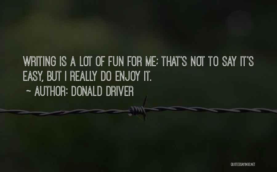 Donald Driver Quotes: Writing Is A Lot Of Fun For Me; That's Not To Say It's Easy, But I Really Do Enjoy It.