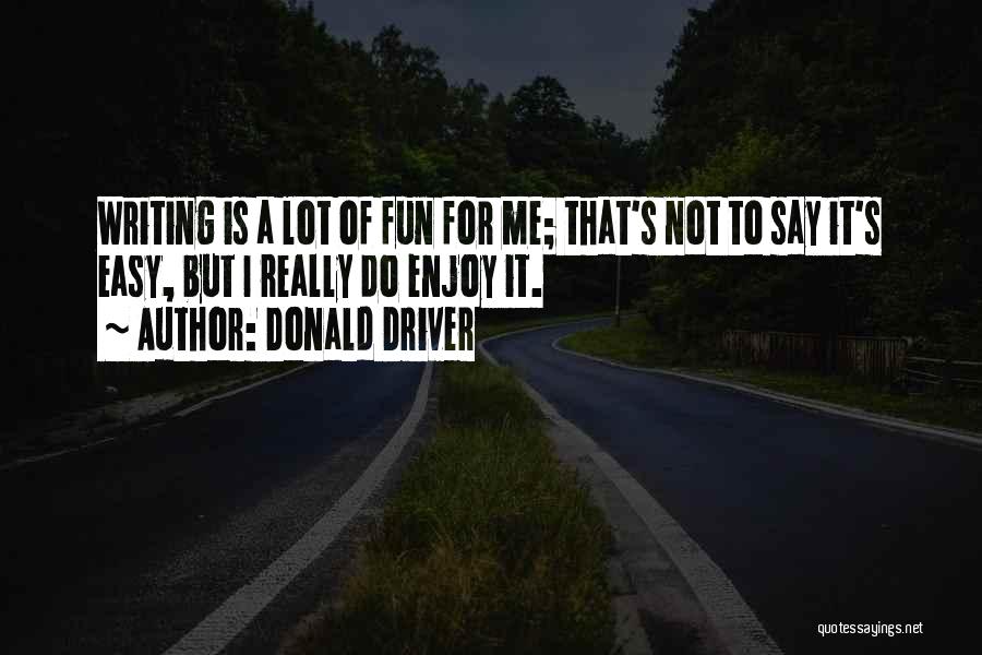 Donald Driver Quotes: Writing Is A Lot Of Fun For Me; That's Not To Say It's Easy, But I Really Do Enjoy It.