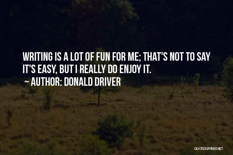 Donald Driver Quotes: Writing Is A Lot Of Fun For Me; That's Not To Say It's Easy, But I Really Do Enjoy It.