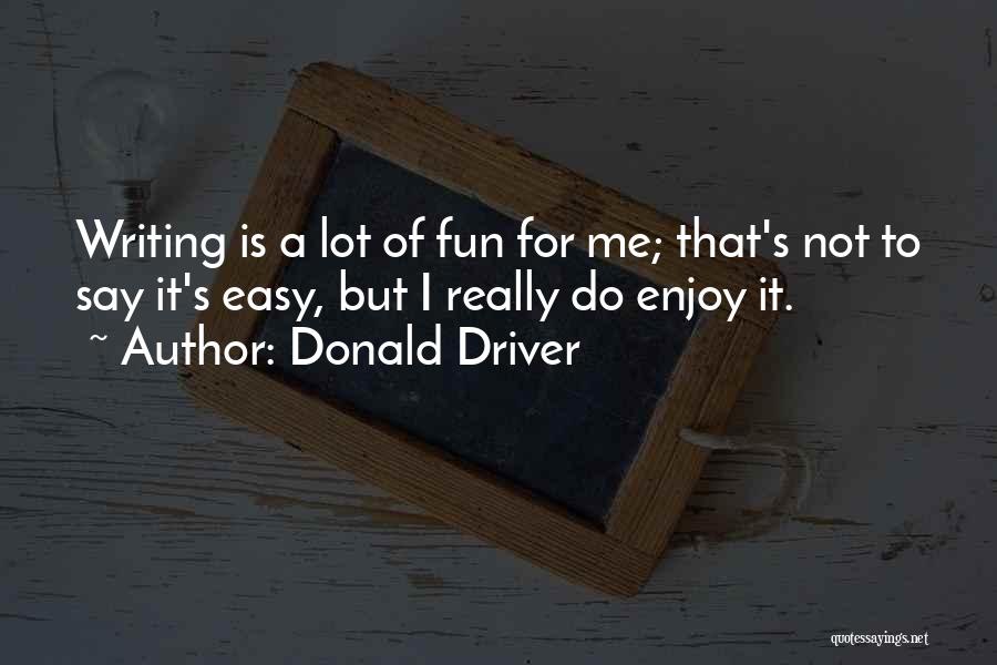 Donald Driver Quotes: Writing Is A Lot Of Fun For Me; That's Not To Say It's Easy, But I Really Do Enjoy It.