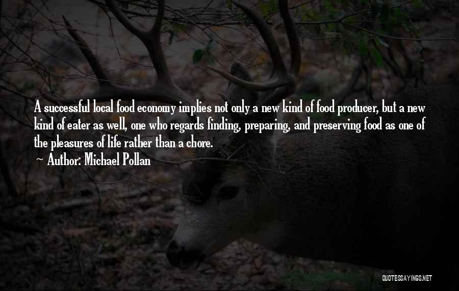 Michael Pollan Quotes: A Successful Local Food Economy Implies Not Only A New Kind Of Food Producer, But A New Kind Of Eater