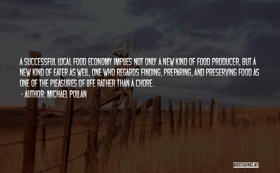 Michael Pollan Quotes: A Successful Local Food Economy Implies Not Only A New Kind Of Food Producer, But A New Kind Of Eater