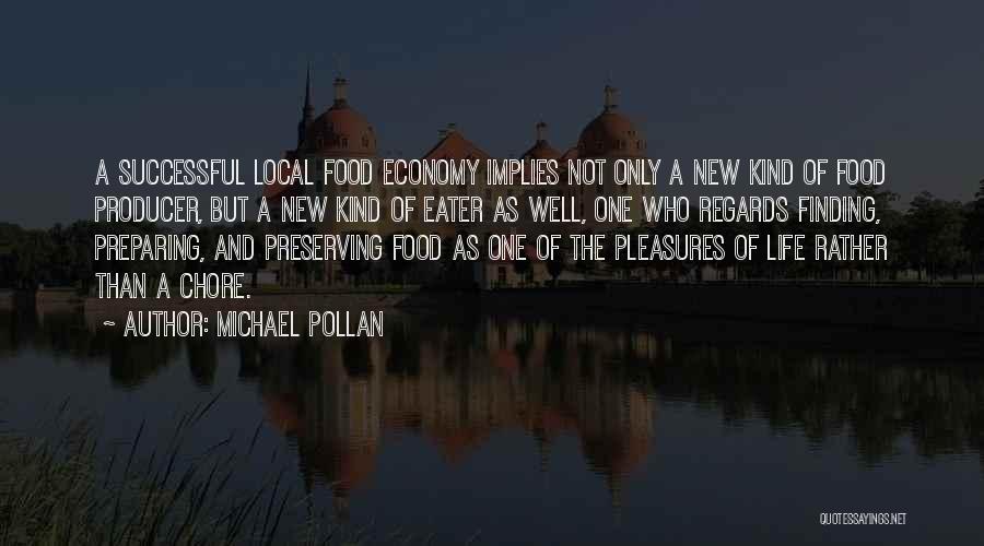 Michael Pollan Quotes: A Successful Local Food Economy Implies Not Only A New Kind Of Food Producer, But A New Kind Of Eater