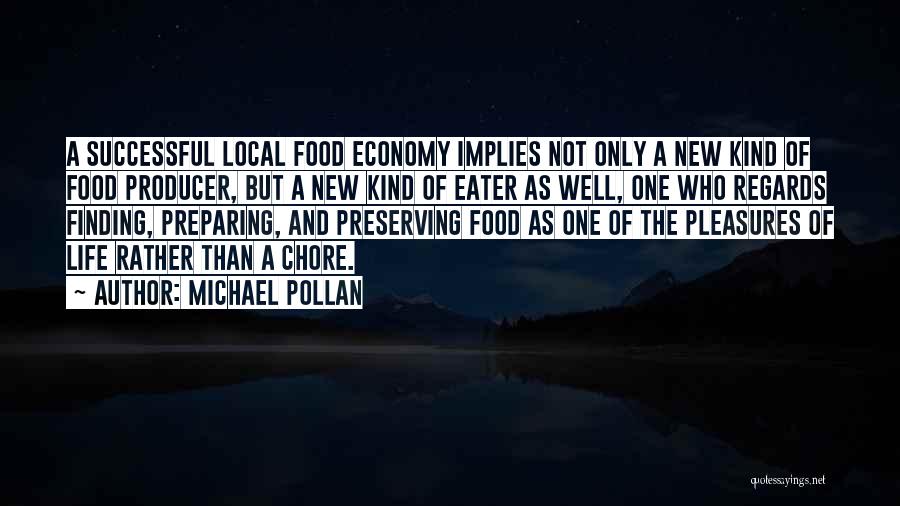 Michael Pollan Quotes: A Successful Local Food Economy Implies Not Only A New Kind Of Food Producer, But A New Kind Of Eater