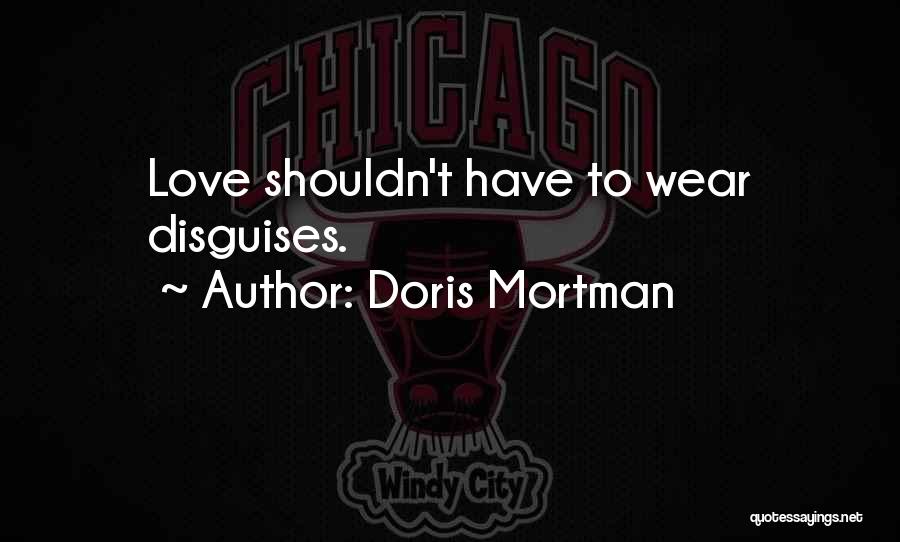Doris Mortman Quotes: Love Shouldn't Have To Wear Disguises.