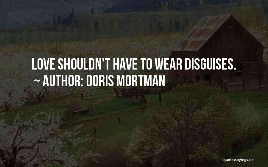 Doris Mortman Quotes: Love Shouldn't Have To Wear Disguises.