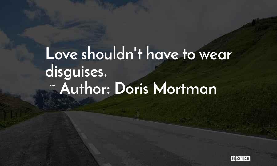 Doris Mortman Quotes: Love Shouldn't Have To Wear Disguises.