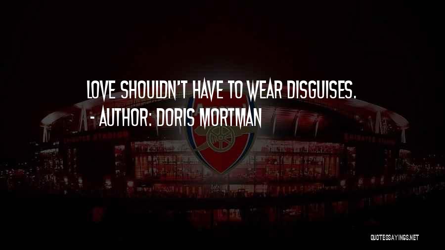 Doris Mortman Quotes: Love Shouldn't Have To Wear Disguises.