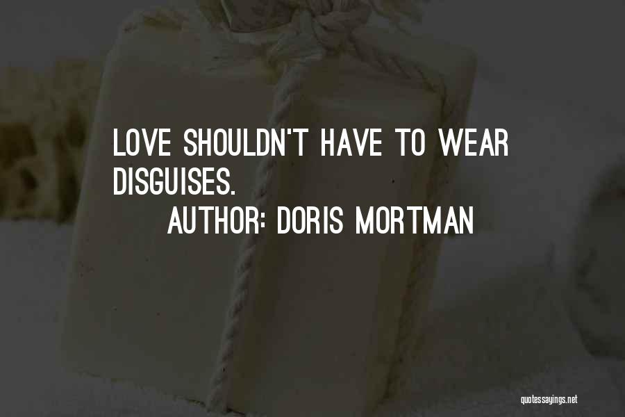 Doris Mortman Quotes: Love Shouldn't Have To Wear Disguises.