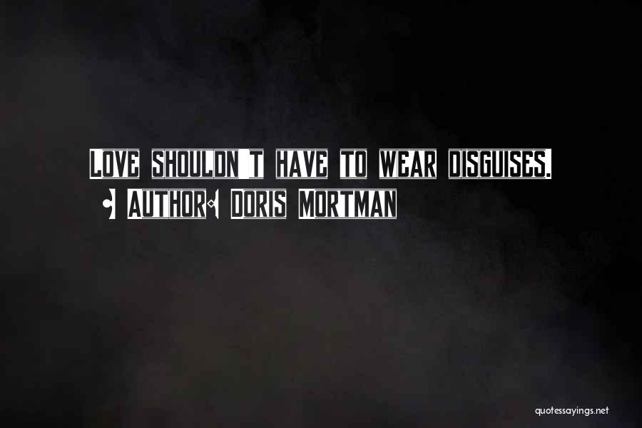 Doris Mortman Quotes: Love Shouldn't Have To Wear Disguises.