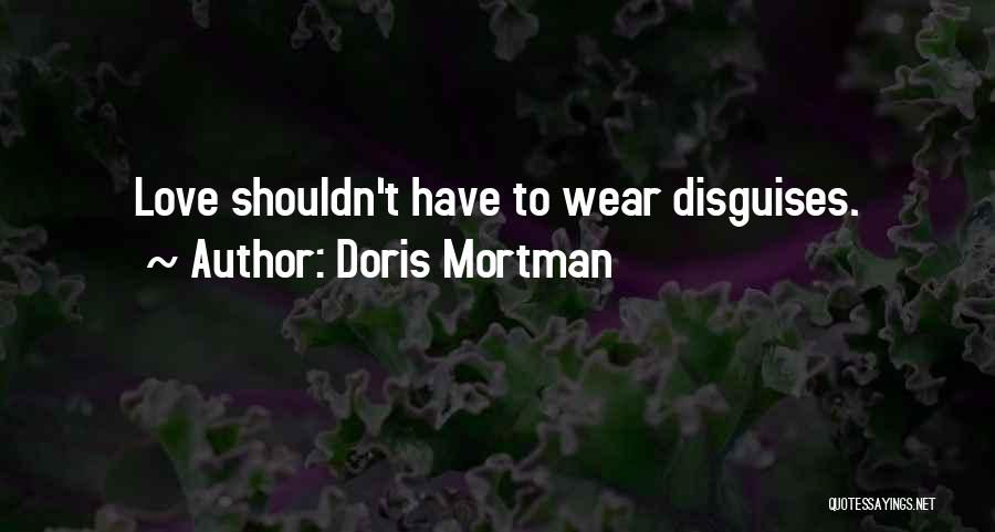 Doris Mortman Quotes: Love Shouldn't Have To Wear Disguises.