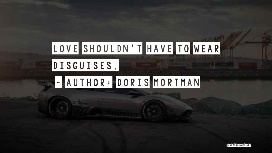 Doris Mortman Quotes: Love Shouldn't Have To Wear Disguises.