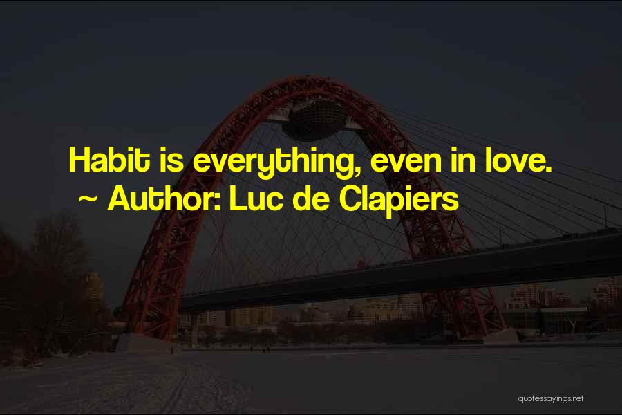 Luc De Clapiers Quotes: Habit Is Everything, Even In Love.