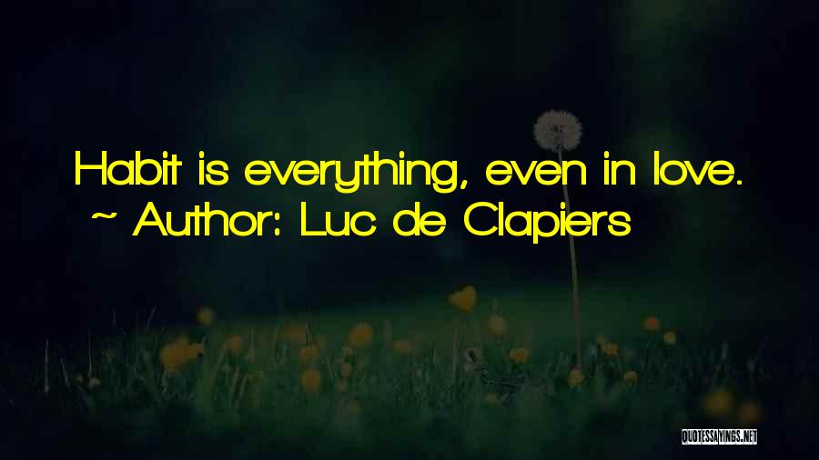 Luc De Clapiers Quotes: Habit Is Everything, Even In Love.