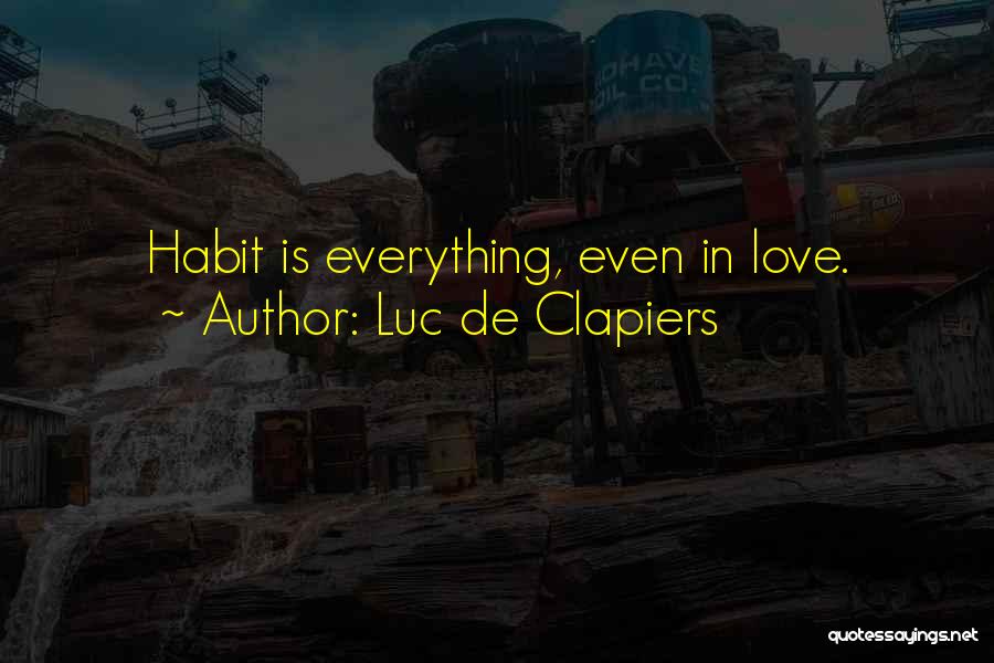 Luc De Clapiers Quotes: Habit Is Everything, Even In Love.