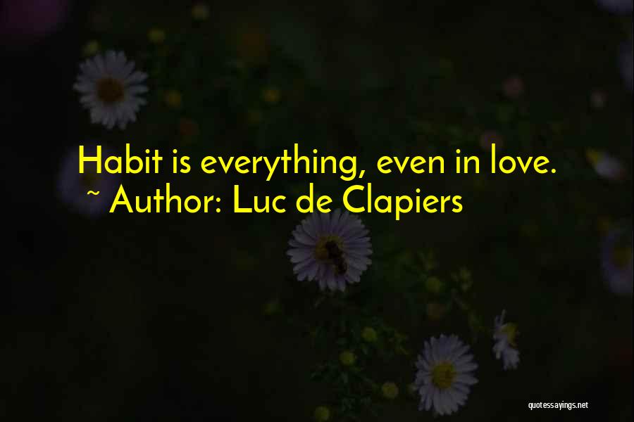 Luc De Clapiers Quotes: Habit Is Everything, Even In Love.