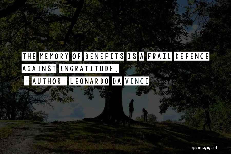 Leonardo Da Vinci Quotes: The Memory Of Benefits Is A Frail Defence Against Ingratitude.