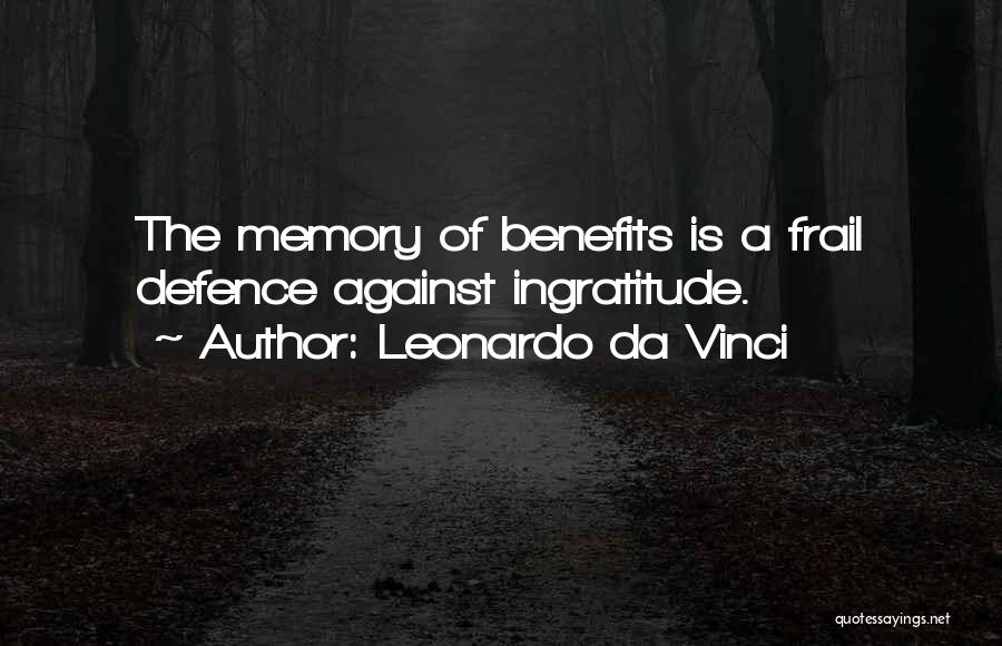 Leonardo Da Vinci Quotes: The Memory Of Benefits Is A Frail Defence Against Ingratitude.