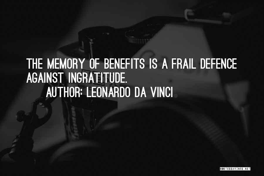 Leonardo Da Vinci Quotes: The Memory Of Benefits Is A Frail Defence Against Ingratitude.