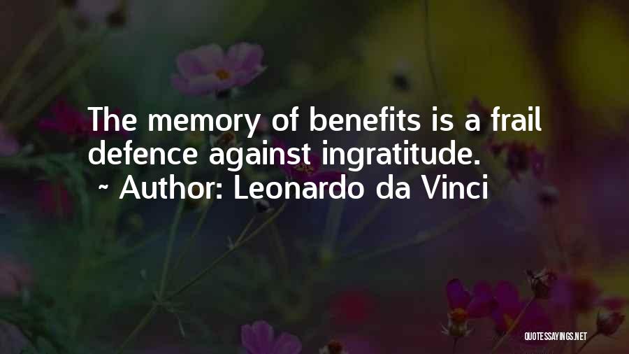 Leonardo Da Vinci Quotes: The Memory Of Benefits Is A Frail Defence Against Ingratitude.