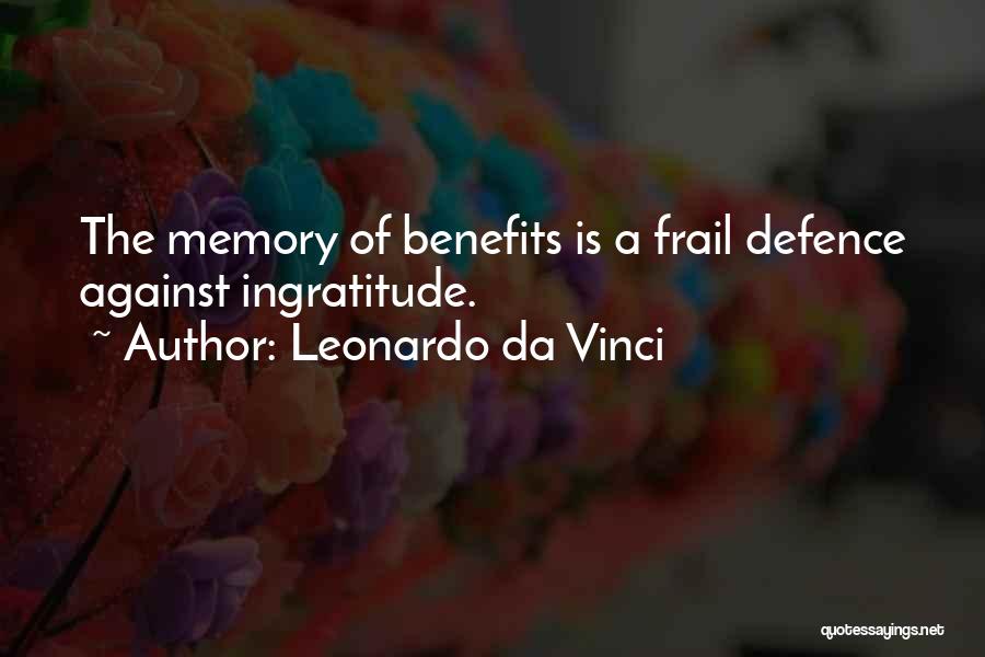 Leonardo Da Vinci Quotes: The Memory Of Benefits Is A Frail Defence Against Ingratitude.