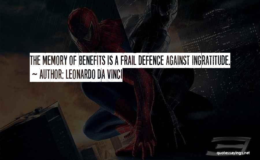 Leonardo Da Vinci Quotes: The Memory Of Benefits Is A Frail Defence Against Ingratitude.