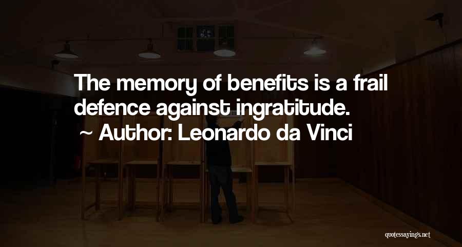 Leonardo Da Vinci Quotes: The Memory Of Benefits Is A Frail Defence Against Ingratitude.