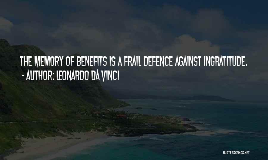 Leonardo Da Vinci Quotes: The Memory Of Benefits Is A Frail Defence Against Ingratitude.