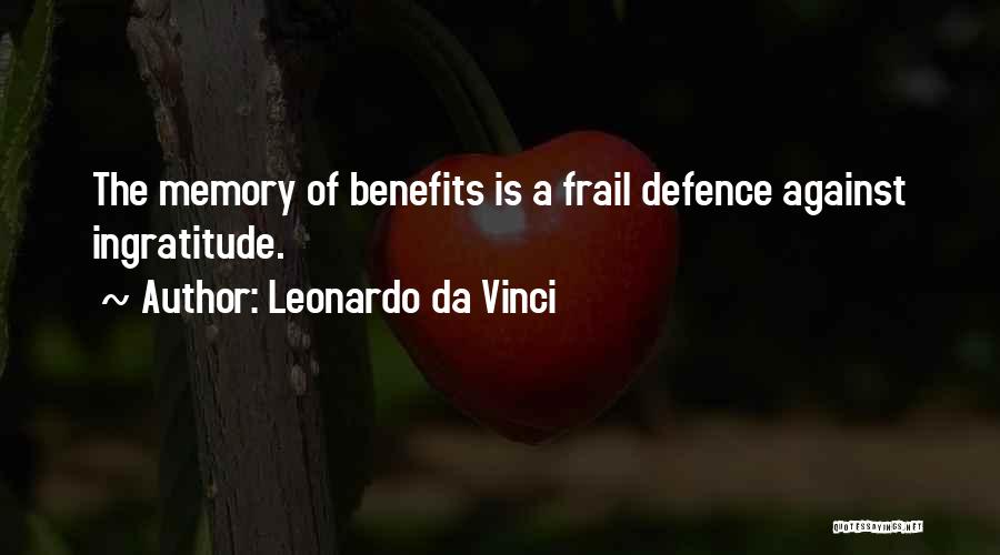 Leonardo Da Vinci Quotes: The Memory Of Benefits Is A Frail Defence Against Ingratitude.