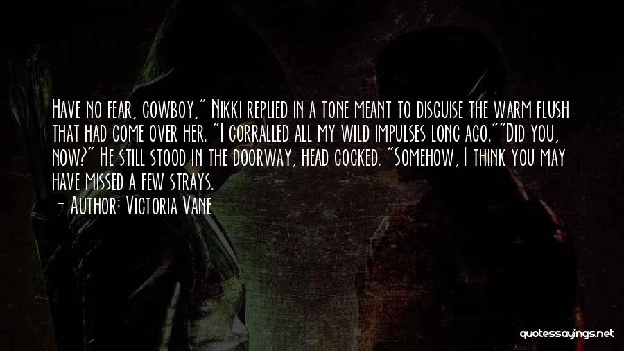 Victoria Vane Quotes: Have No Fear, Cowboy, Nikki Replied In A Tone Meant To Disguise The Warm Flush That Had Come Over Her.