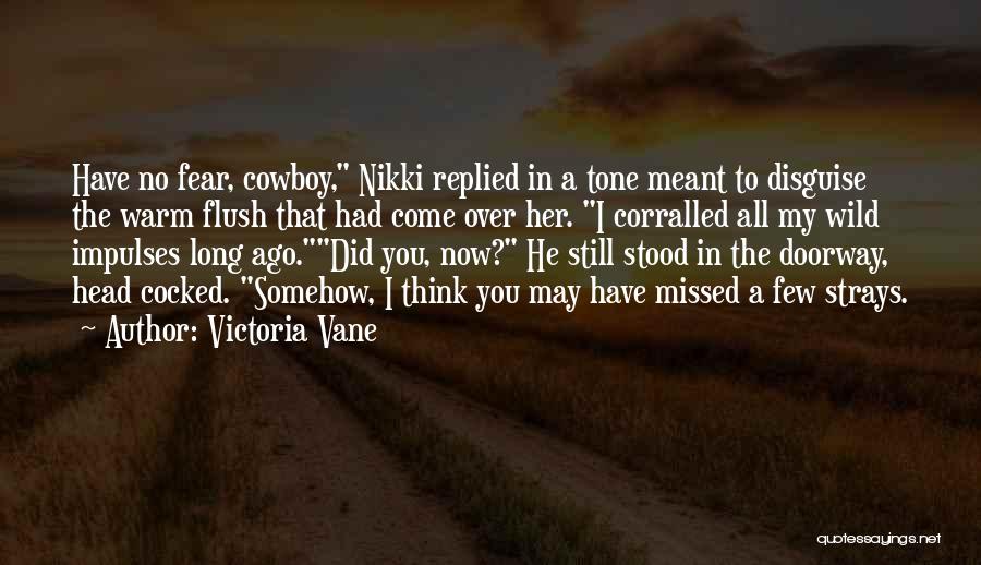 Victoria Vane Quotes: Have No Fear, Cowboy, Nikki Replied In A Tone Meant To Disguise The Warm Flush That Had Come Over Her.