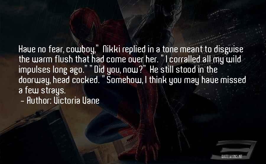 Victoria Vane Quotes: Have No Fear, Cowboy, Nikki Replied In A Tone Meant To Disguise The Warm Flush That Had Come Over Her.