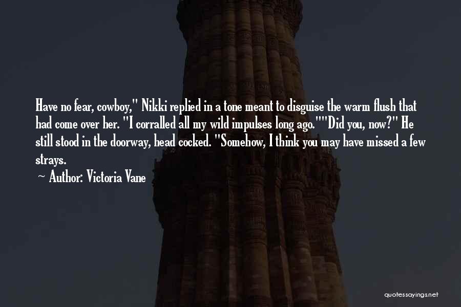Victoria Vane Quotes: Have No Fear, Cowboy, Nikki Replied In A Tone Meant To Disguise The Warm Flush That Had Come Over Her.