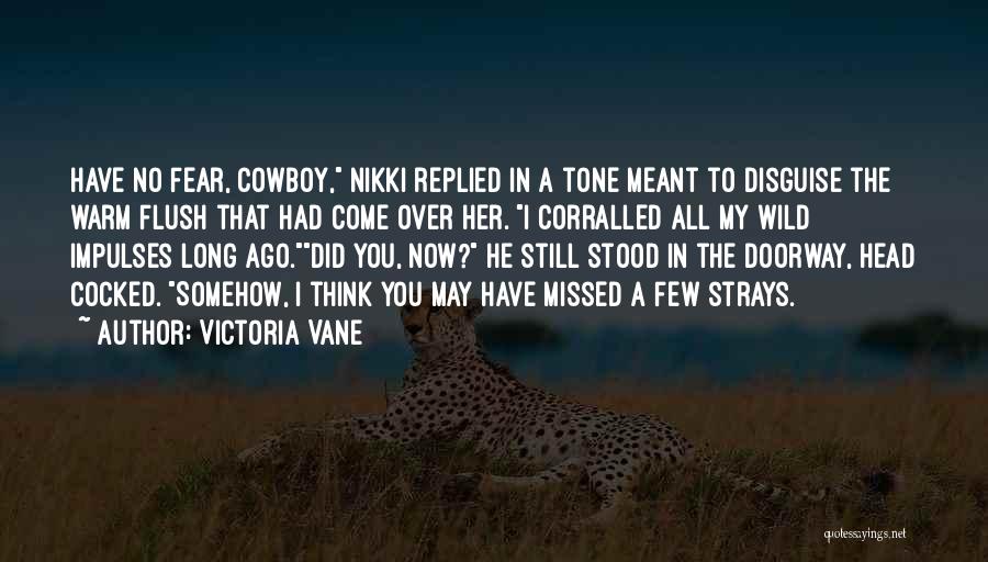 Victoria Vane Quotes: Have No Fear, Cowboy, Nikki Replied In A Tone Meant To Disguise The Warm Flush That Had Come Over Her.