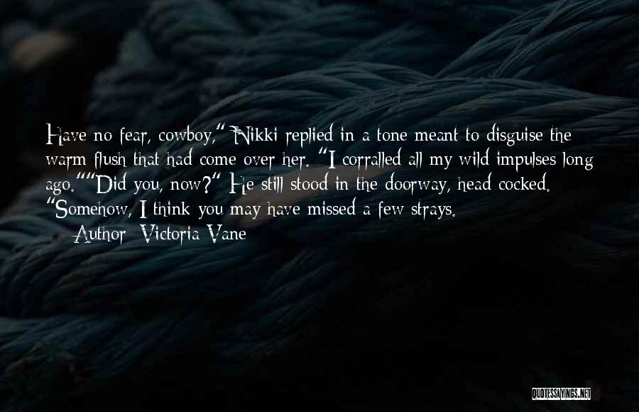 Victoria Vane Quotes: Have No Fear, Cowboy, Nikki Replied In A Tone Meant To Disguise The Warm Flush That Had Come Over Her.