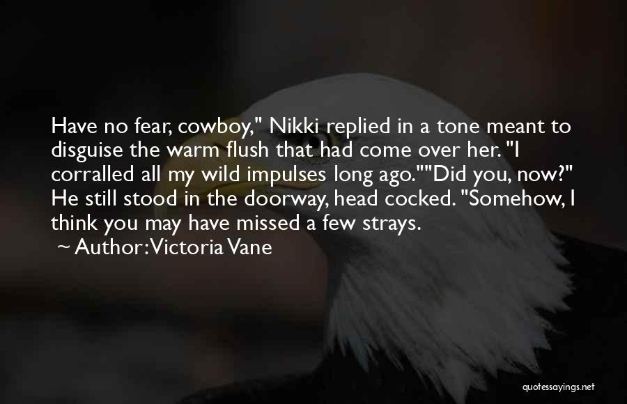 Victoria Vane Quotes: Have No Fear, Cowboy, Nikki Replied In A Tone Meant To Disguise The Warm Flush That Had Come Over Her.
