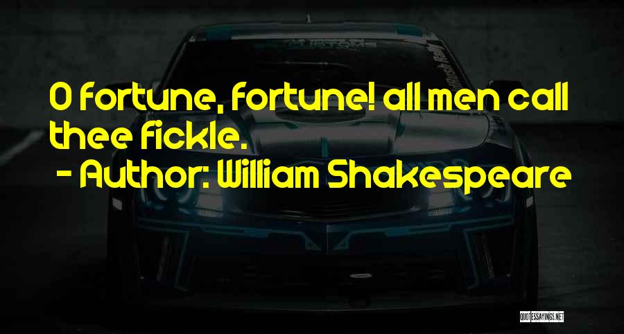 William Shakespeare Quotes: O Fortune, Fortune! All Men Call Thee Fickle.