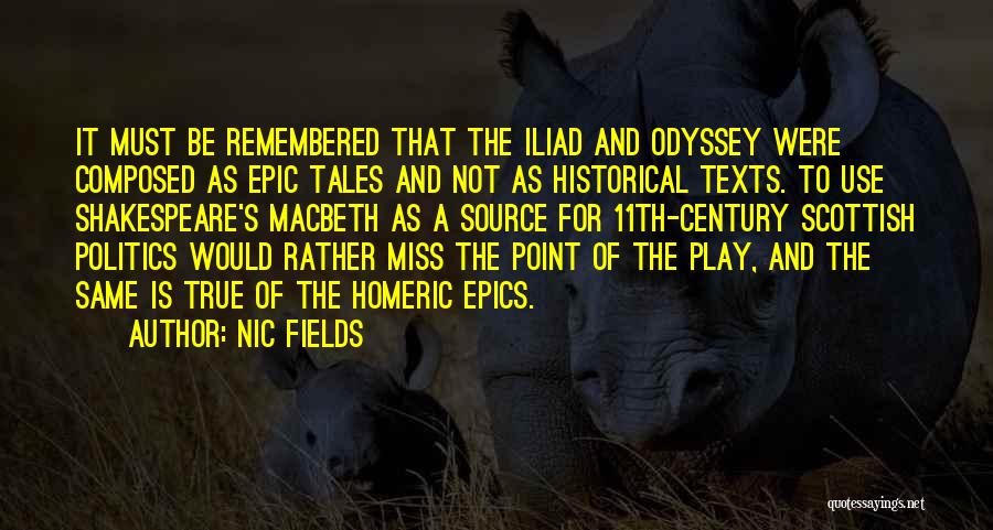 Nic Fields Quotes: It Must Be Remembered That The Iliad And Odyssey Were Composed As Epic Tales And Not As Historical Texts. To